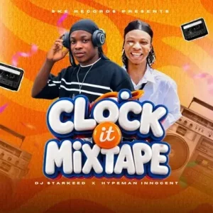 DJ STARKEED – CLOCK IT MIXTAPE Ft HYPEMAN INNOCENT MP3 DOWNLOAD